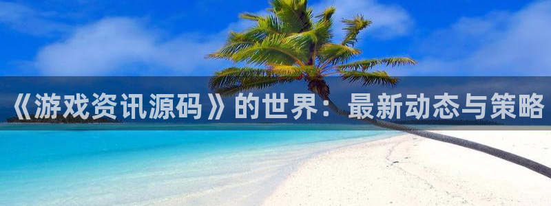 赢咖娱乐网页登录入口：《游戏资讯源码》的世界：最新动态与策略
