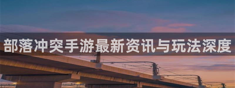 赢咖平台安全吗：部落冲突手游最新资讯与玩法深度