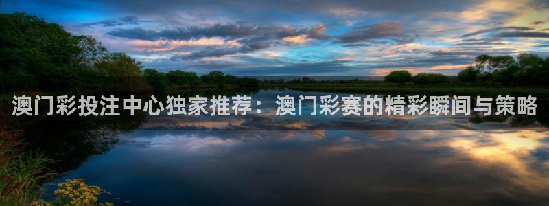 857篮球直播：澳门彩投注中心独家推荐：澳门彩赛的精彩瞬间与策略
