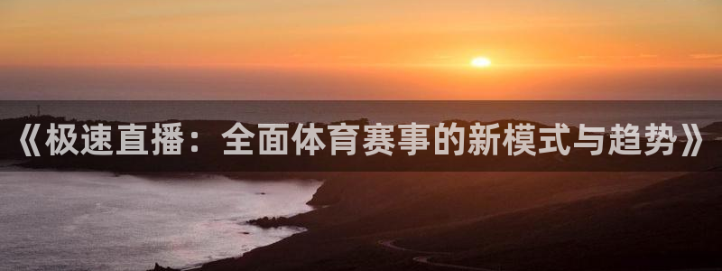 857足球体育赛事直播：《极速直播：全面体育赛事的新模式与趋势》