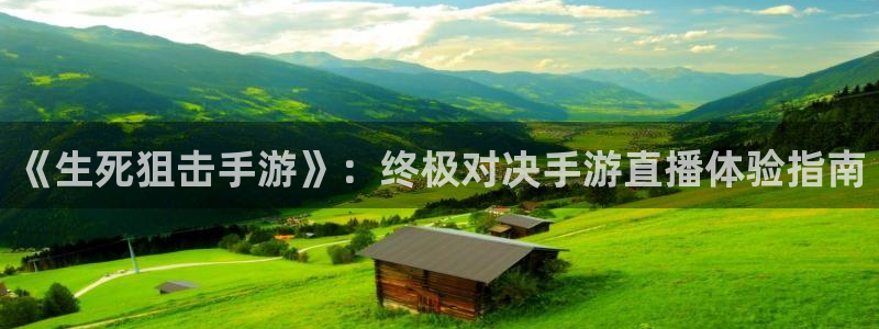 857直播体育解说：《生死狙击手游》：终极对决手游直播体验指南